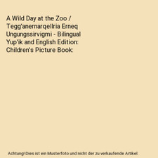 A Wild Day at the Zoo / Tegg'anernarqellria Erneq Ungungssirvigmi - Bilingual Yu