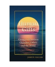 Human Gifts: Giving to Transform Ourselves, Others and the World, Hallam, James 