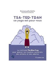Tsa-ted-tdah : ce yoga est pour vous : La méthode Der blaue Frosch pour apaiser le