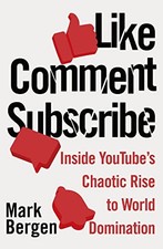 Like, Comment, Subscribe: Inside YouTube's Chaotic Rise to World Domination by