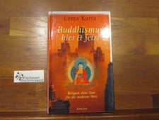 Buddhismus hier & jetzt : Religion ohne Gott für die moderne Welt. Lama Karta. A