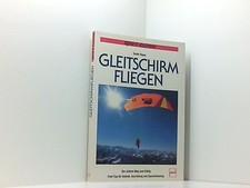 Gleitschirmfliegen: Der sichere Weg zum Erfolg - Profi-Tips für Technik, Ausrüst