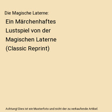 Die Magische Laterne: Ein Märchenhaftes Lustspiel von der Magischen Laterne (Cl