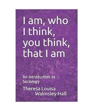 I am, who I think, you think, that I am: An Introduction to Sociology, Walmsley-