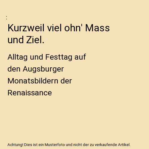 Kurzweil viel ohn mass und - mass,