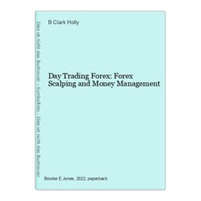 Day Trading Forex: Forex Scalping and Money Management Clark Holly, B: