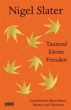 Nigel Slater / Tausend kleine Freuden: Geschichten übers Essen, Reisen und G ...