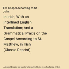 The Gospel According to St. John: In Irish, With an Interlined English Translati