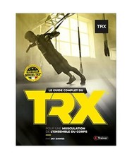 Guide Complet du TRX Suspension Trainer [le], Jay Dawes