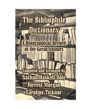 The Bibliophile Dictionary: A Biographical Record of the Great Authors