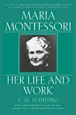 Maria Montessori: Her Life and Work, E. M. Standing
