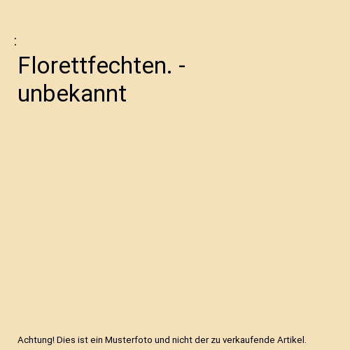 Florettfechten unbekannt - florettfechten.,