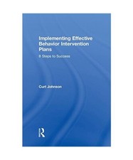Implementing Effective Behavior Intervention Plans: 8 Steps to Success, Johnson,