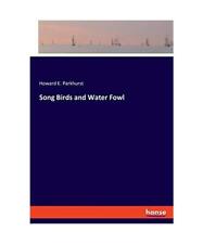 Song Birds and Water Fowl, Howard E. Parkhurst