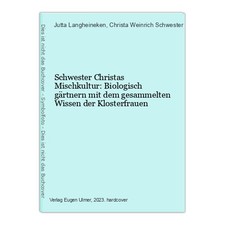 Schwester Christas Mischkultur: Biologisch gärtnern mit dem gesammelten Wissen d