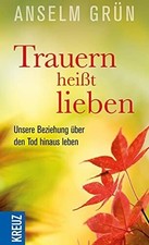 Trauern heißt lieben: Unsere Beziehung über den Tod hinaus Buch Kreuz Verlag