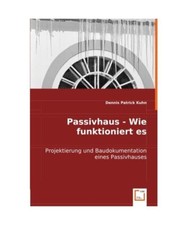 Passivhaus - Wie funktioniert es: Projektierung und Baudokumentation eines Passi