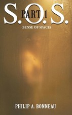 SOS. - Sense of Space (Part 1) by Philip Arthur Bonneau Hardcover Book