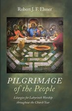 Pilgrimage of the People: Liturgies for Labyrinth Worship Throughout the