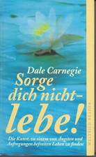 Sorge dich nicht- lebe! -  von Dale Carnegie