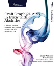 Craft Graphql APIs in Elixir with Absinthe | Bruce Williams (u. a.) | Englisch