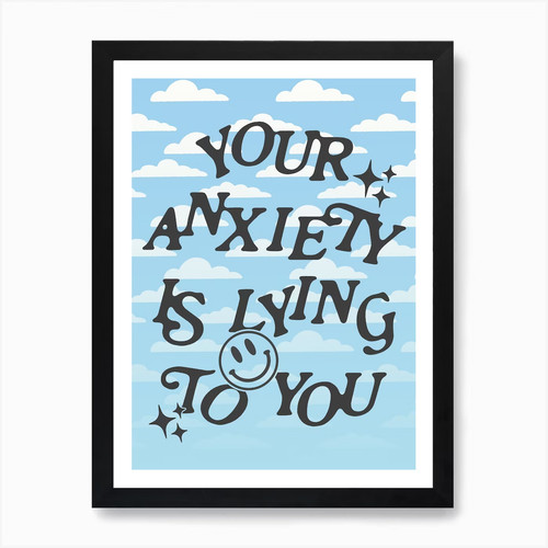 Your anxiety lying you - lying,