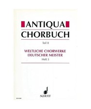 Antiqua-Chorbuch: 196 weltliche 2-8 stg. Chorsätze deutscher Meister aus der Ze