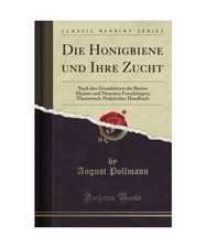 Die Honigbiene Und Ihre Zucht: Nach Den Grundsätzen Der Besten Meister Und Neue