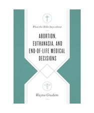 What the Bible Says about Abortion, Euthanasia, and End-Of-Life Medical Decision