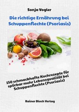 Die richtige Ernährung bei Schuppenflechte (Psoriasis): 150 schmackhafte Kochrez