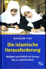 Die islamische Herausforderung Religion und Politik in Europa 21.Jhd Bassam TIBI