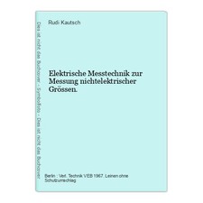 Elektrische Messtechnik zur Messung nichtelektrischer Grössen. Kautsch, Rudi: