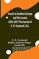 Travels in Southern Europe and the Levant, 1810-1817 The Journal of C. R....