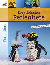Die schönsten Perlentiere [mit farbigem Vorlagenheft] Moras, Ingrid: 64130