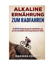 ALKALINE ERNAHRUNG Zum RADFAHREN: Die BESTEN Alkaline Rezepte fur alle Radfahrer