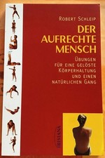 Der aufrechte Mensch. Übungen für eine gelöste Körperhaltung und einen natürlich