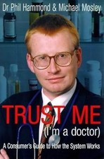 Trust Me (Im a Doctor): An Insiders Guide to Getting the Most Out of the Health 