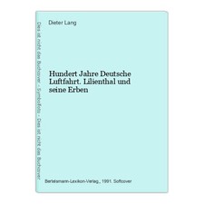 Hundert Jahre Deutsche Luftfahrt. Lilienthal und seine Erben Lang, Dieter: