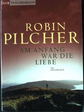 Am Anfang war die Liebe. Pilcher, Robin: