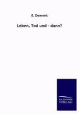 E. Dennert | Leben, Tod und - dann? | Taschenbuch | Deutsch (2013) | Paperback
