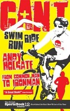 Cant Swim, Cant Ride, Cant Run: My Triathlon Journey from Common Man to Ironman,