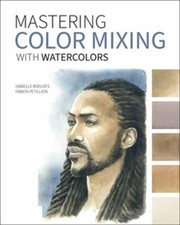 Isabelle Roelofs Fabien Petil Mastering Color Mixing with Waterco (Taschenbuch)