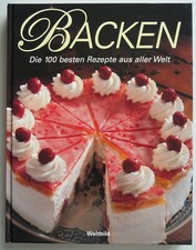 Backen Kuchen Torten Gebäck 100 Rezepte aus aller Welt Europa Amerika weltweit