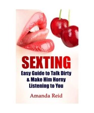SEXTING: Easy Guide to Talk Dirty & Make Him Horny Listening to You, Phone Sex, 