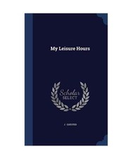 My Leisure Hours, J. Quested