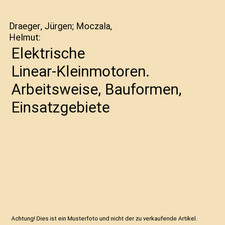 Elektrische Linear-Kleinmotoren. Arbeitsweise, Bauformen, Einsatzgebiete, Draege