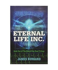Eternal Life Inc.: Book One of the King of the Dead Trilogy, James Burkard
