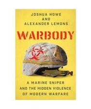 Warbody: A Marine Sniper and the Hidden Violence of Modern Warfare, Howe, Joshua