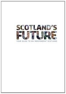 Scotlands future your guide - scotlands, future: