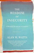The Wisdom of Insecurity: A Message for an Age of Anxiety (Vintage) - Alan W. Wa